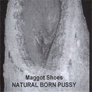 Maggot Shoes : Natural Born Pussy
